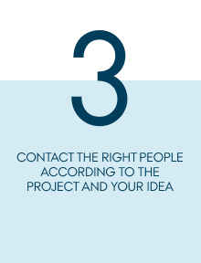 Contact the right people according to the project and your idea